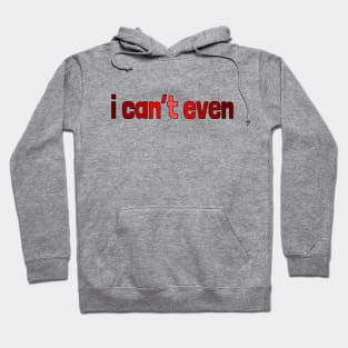 I can't even, millennial slang Hoodie